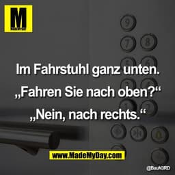 Im Fahrstuhl ganz unten.

„Fahren Sie nach oben?“

„Nein, nach rechts.“
