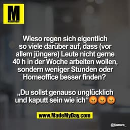 Wieso regen sich eigentlich
so viele darüber auf, dass (vor
allem jüngere) Leute nicht gerne
40 h in der Woche arbeiten 