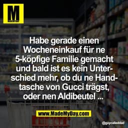 Habe gerade einen
Wocheneinkauf für ne
5-köpfige Familie gemacht
und bald ist es kein Unter-
schied mehr, ob du ne Hand-