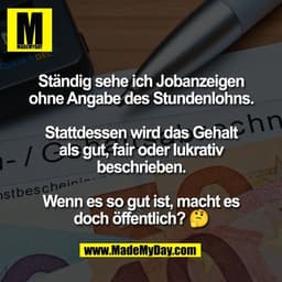 Ständig sehe ich Jobanzeigen
ohne Angabe des Stundenlohns.

Stattdessen wird das Gehalt
als gut, fair oder lukrativ
besc