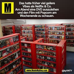 Das hatte früher viel geilere
Vibes als Netflix & Co.
Am Abend eine DVD auszuleihen
und den Film mit Popcorn am
Wochenen