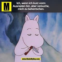 Ich, wenn ich kurz vorm
Ausrasten bin, aber versuche,
mich zu beherrschen.
(BILD)
