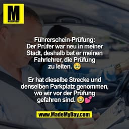 Führerschein-Prüfung:
Der Prüfer war neu in meiner
Stadt, deshalb bat er meinen
Fahrlehrer, die Prüfung
zu leiten. 🥹

E