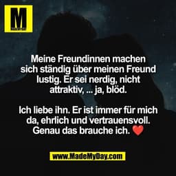 Meine Freundinnen machen
sich ständig über meinen Freund
lustig. Er sei nerdig, nicht
attraktiv, ... ja, blöd.

Ich lieb