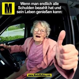 Wenn man endlich alle
Schulden bezahlt hat und
sein Leben genießen kann:
(BILD)