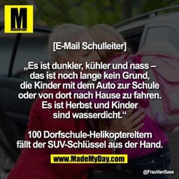 [E-Mail Schulleiter]

„Es ist dunkler, kühler und nass –
das ist noch lange kein Grund,
die Kinder mit dem Auto zur Schu
