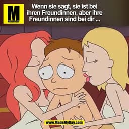 Wenn sie sagt, sie ist bei
ihren Freundinnen, aber ihre
Freundinnen sind bei dir ...
(BILD)