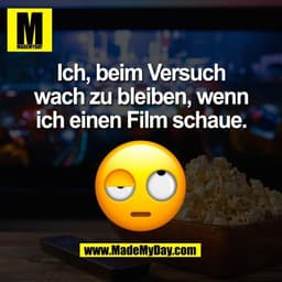 Ich, beim Versuch
wach zu bleiben, wenn
ich einen Film schaue.
(BILD)