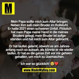 Mein Papa sollte mich zum Altar bringen.
Neben ihm saß mein Bruder im Rollstuhl.
Er hatte 2021 einen schweren Unfall. Pl