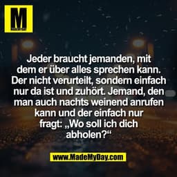 Jeder braucht jemanden, mit
dem er über alles sprechen kann.
Der nicht verurteilt, sondern einfach
nur da ist und zuhört