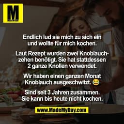 Endlich lud sie mich zu sich ein
und wollte für mich kochen.

Laut Rezept wurden zwei Knoblauch-
zehen benötigt. Sie hat