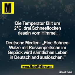 Die Temperatur fällt um
2°C, drei Schneeflocken
rieseln vom Himmel.

Deutsche Medien: „Eine Schnee-
Walze mit Russenpeit