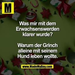 Was mir mit dem
Erwachsenswerden
klarer wurde?

Warum der Grinch
alleine mit seinem
Hund leben wollte.