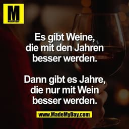 Es gibt Weine,
die mit den Jahren
besser werden.

Dann gibt es Jahre,
die nur mit Wein
besser werden.