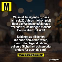 Wusstet ihr eigentlich, dass
ich seit 20 Jahren nie komplett
über die Weihnachtsfeiertage
frei hatte? Das bringen manche