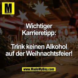 Wichtiger
Karrieretipp:

Trink keinen Alkohol
auf der Weihnachtsfeier!