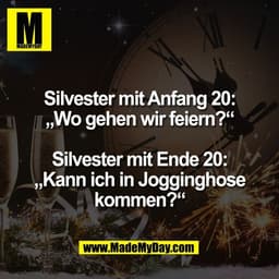 Silvester mit Anfang 20:
„Wo gehen wir feiern?“

Silvester mit Ende 20:
„Kann ich in Jogginghose
kommen?“