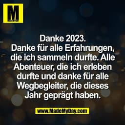 Danke 2023.
Danke für alle Erfahrungen,
die ich sammeln durfte. Alle
Abenteuer, die ich erleben
durfte und danke für all