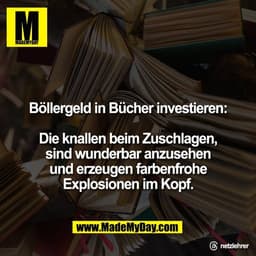 Böllergeld in Bücher investieren:

Die knallen beim Zuschlagen,
sind wunderbar anzusehen
und erzeugen farbenfrohe
Explos