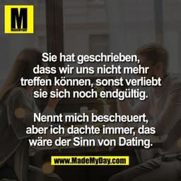 Sie hat geschrieben,
dass wir uns nicht mehr
treffen können, sonst verliebt
sie sich noch endgültig.

Nennt mich bescheu