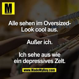 Alle sehen im Oversized-
Look cool aus.

Außer ich.

Ich sehe aus wie
ein depressives Zelt.