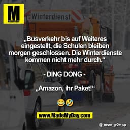 „Busverkehr bis auf Weiteres
eingestellt, die Schulen bleiben
morgen geschlossen. Die Winterdienste
kommen nicht mehr du