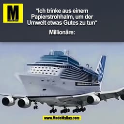 *Ich trinke aus einem
Papierstrohhalm, um der
Umwelt etwas Gutes zu tun*

Millionäre:
(BILD)