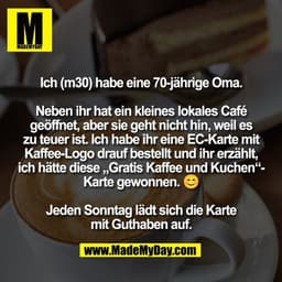 Ich (m30) habe eine 70-jährige Oma.

Neben ihr hat ein kleines lokales Café
geöffnet, aber sie geht nicht hin, weil es
z