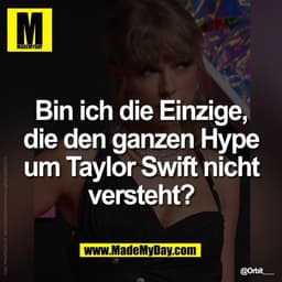 Bin ich die Einzige,
die den ganzen Hype
um Taylor Swift nicht
versteht?