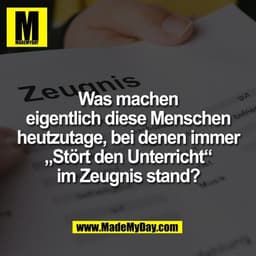 Was machen
eigentlich diese Menschen
heutzutage, bei denen immer
„Stört den Unterricht“
im Zeugnis stand?