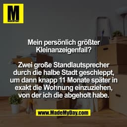 Mein persönlich größter
Kleinanzeigenfail?

Zwei große Standlautsprecher
durch die halbe Stadt geschleppt,
um dann knapp