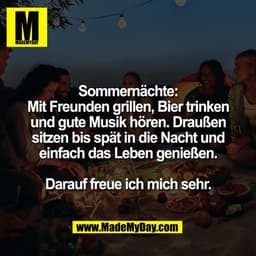 Sommernächte:
Mit Freunden grillen, Bier trinken
und gute Musik hören. Draußen
sitzen bis spät in die Nacht und
einfach 