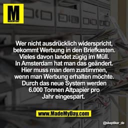 Wer nicht ausdrücklich widerspricht,
bekommt Werbung in den Briefkasten.
Vieles davon landet zügig im Müll.
In Amsterdam