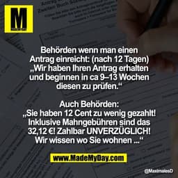 Behörden wenn man einen
Antrag einreicht: (nach 12 Tagen)
„Wir haben Ihren Antrag erhalten
und beginnen in ca 9–13 Woche