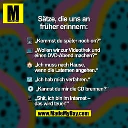 Sätze, die uns an
früher erinnern:
🖥  „Kommst du später noch on?“

📺  „Wollen wir zur Videothek und
       einen DVD-A