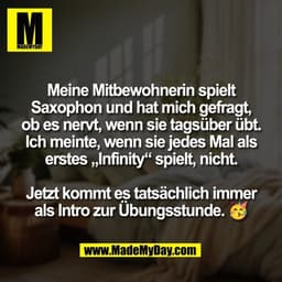 Meine Mitbewohnerin spielt
Saxophon und hat mich gefragt,
ob es nervt, wenn sie tagsüber übt.
Ich meinte, wenn sie jedes
