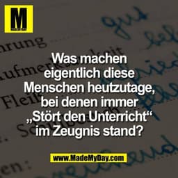 Was machen
eigentlich diese
Menschen heutzutage,
bei denen immer
„Stört den Unterricht“
im Zeugnis stand?