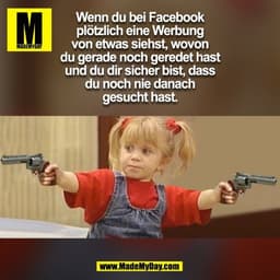 Wenn du bei Facebook
plötzlich eine Werbung
von etwas siehst, wovon
du gerade noch geredet hast
und du dir sicher bist, 