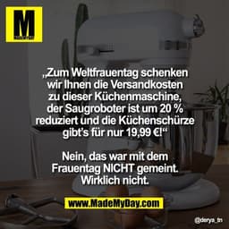 „Zum Weltfrauentag schenken
wir Ihnen die Versandkosten
zu dieser Küchenmaschine,
der Saugroboter ist um 20 %
reduziert 