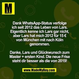 Dank WhatsApp-Status verfolge
ich seit 2012 das Leben von Lars.
Eigentlich kenne ich Lars gar nicht,
aber Lars hat mich 