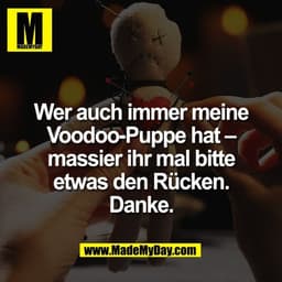 Wer auch immer meine
Voodoo-Puppe hat –
massier ihr mal bitte
etwas den Rücken.
Danke.