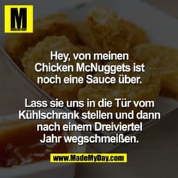 Hey, von meinen
Chicken McNuggets ist
noch eine Sauce über.

Lass sie uns in die Tür vom
Kühlschrank stellen und dann
na