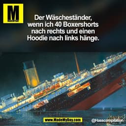 Der Wäscheständer,
wenn ich 40 Boxershorts
nach rechts und einen
Hoodie nach links hänge.

@Hasscompilation
(BILD)