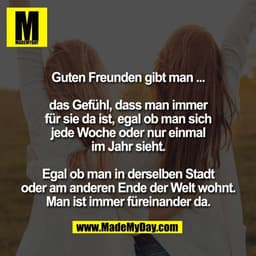 Guten Freunden gibt man ...

das Gefühl, dass man immer
für sie da ist, egal ob man sich
jede Woche oder nur einmal
im J