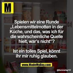Spielen wir eine Runde
„Lebensmittelmotten in der
Küche, und das, was ich für
die wahrscheinliche Quelle
hielt, war’s ni