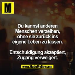 Du kannst anderen
Menschen verzeihen,
ohne sie zurück ins
eigene Leben zu lassen.

Entschuldigung akzeptiert,
Zugang ver