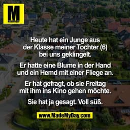 Heute hat ein Junge aus
der Klasse meiner Tochter (6)
bei uns geklingelt.

Er hatte eine Blume in der Hand
und ein Hemd 