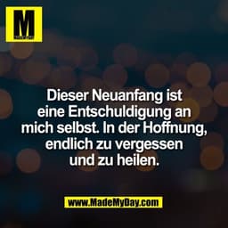 Dieser Neuanfang ist
eine Entschuldigung an
mich selbst. In der Hoffnung,
endlich zu vergessen
und zu heilen.
