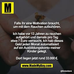 Falls ihr eine Motivation braucht,
um mit dem Rauchen aufzuhören.

Ich habe vor 13 Jahren zu rauchen
aufgehört und damal