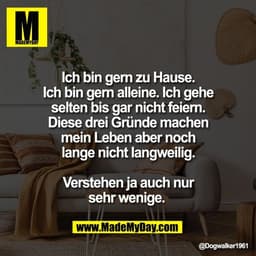 Ich bin gern zu Hause.
Ich bin gern alleine. Ich gehe
selten bis gar nicht feiern.
Diese drei Gründe machen
mein Leben a